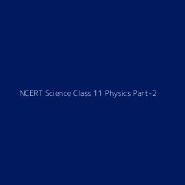 NCERT Science Class 11 Physics Part-2